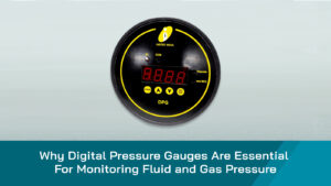Why Digital Pressure Gauges Are Essential for Monitoring Fluid and Gas Pressure
